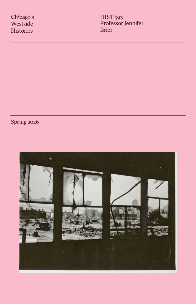 A black and white photo of a cityscape seen through broken windows. Above, text reads: Chicagos Westside Histories, HIST 593, Professor Jennifer Brier, Spring 2026 on a pink background.