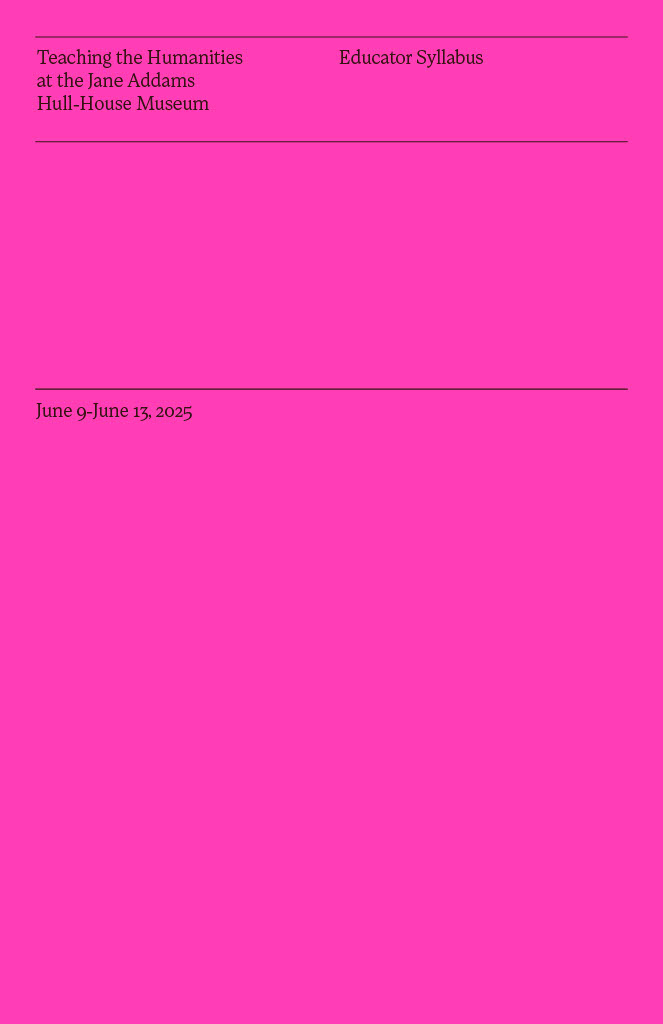 Bright pink cover page titled Teaching the Humanities at the Jane Addams Hull-House Museum: Educator Syllabus, dated June 9–June 13, 2025. Black text, minimalist design.